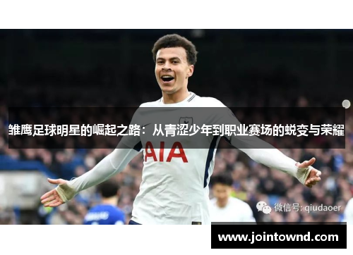 雏鹰足球明星的崛起之路：从青涩少年到职业赛场的蜕变与荣耀