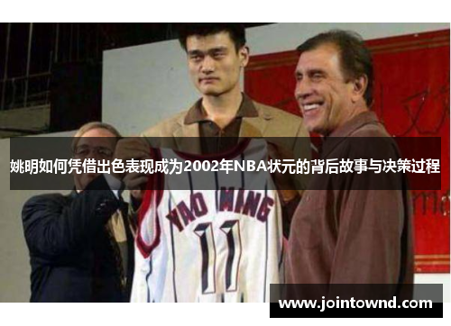 姚明如何凭借出色表现成为2002年NBA状元的背后故事与决策过程