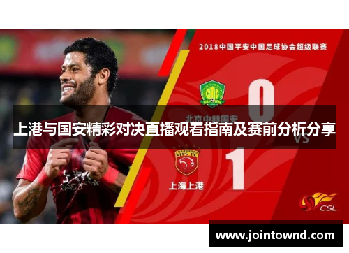 上港与国安精彩对决直播观看指南及赛前分析分享