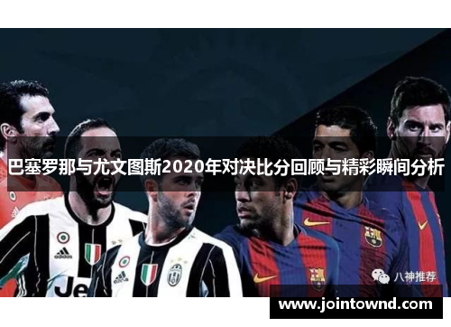 巴塞罗那与尤文图斯2020年对决比分回顾与精彩瞬间分析