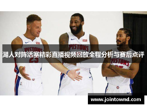 湖人对阵活塞精彩直播视频回放全程分析与赛后点评